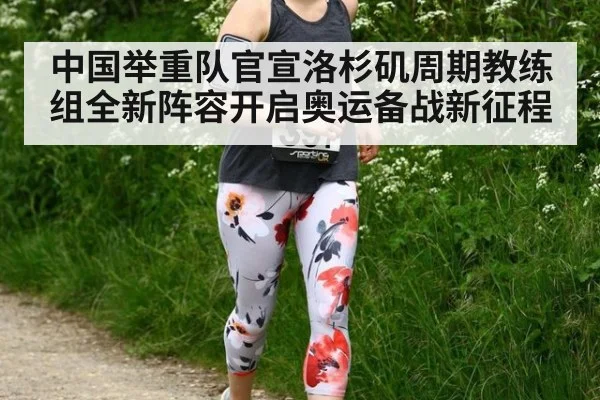 中国举重队官宣洛杉矶周期教练组全新阵容开启奥运备战新征程